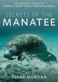 Secrets of the Manatee : An Insider's Guide to Florida's Most Iconic Marine Mammal - Diane Morgan