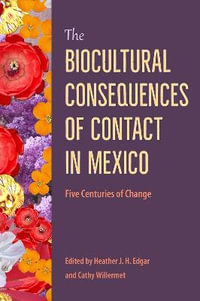 The Biocultural Consequences of Contact in Mexico : Five Centuries of Change - Heather J. H. Edgar