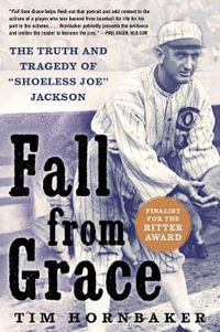 Fall from Grace : The Truth and Tragedy of "Shoeless Joe" Jackson - Tim Hornbaker