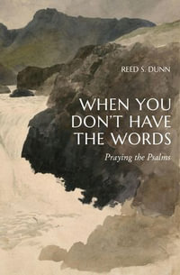 When You Don't Have the Words : Praying the Psalms - Reed Dunn