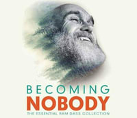 Becoming Nobody : The Essential Ram Dass Collection - Ram Dass