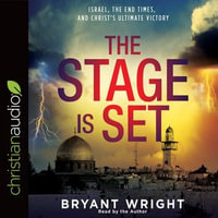 Stage Is Set : Israel, the End Times, and Christ's Ultimate Victory - Bryant Wright