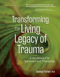 Transforming the Living Legacy of Trauma - Janina Fisher