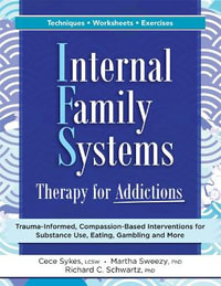 Internal Family Systems Therapy for Addictions : Trauma-Informed, Compassion-Based Interventions for Substance Use, Eating, Gambling and More - Cece Sykes