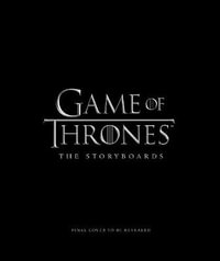 Game of Thrones : The Storyboards, the official archive from Season 1 to Season 7 - Michael Kogge