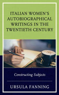 Italian Women's Autobiographical Writings in the Twentieth Century : Constructing Subjects - Ursula Fanning