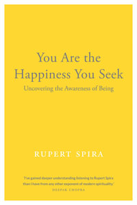 You Are the Happiness You Seek : Uncovering the Awareness of Being - Rupert Spira