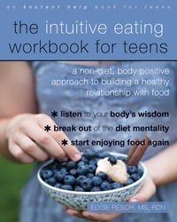 The Intuitive Eating Workbook for Teens : A Non-Diet, Body Positive Approach to Building a Healthy Relationship with Food - Elyse Resch
