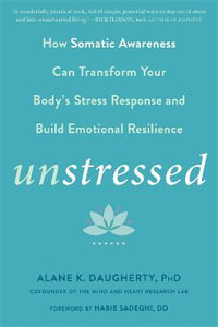 Unstressed : How the Science of Heartfulness Can Transform Your Body's Stress Response and Build Emotional Resilience - Alane K Daugherty