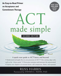 ACT Made Simple : An Easy-To-Read Primer on Acceptance and Commitment Therapy - Russ Harris