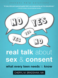 Real Talk About Sex and Consent : What Every Teen Needs to Know - Cheryl M Bradshaw