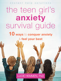 The Teen Girl's Anxiety Survival Guide : Ten Ways to Conquer Anxiety and Feel Your Best - Lucie Hemmen