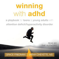Winning with ADHD : A Playbook for Teens and Young Adults with Attention Deficit/Hyperactivity Disorder - Grace Friedman