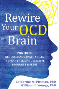 Rewire Your OCD Brain : Powerful Neuroscience-Based Skills to Break Free from Obsessive Thoughts and Fears - Catherine M. Pittman