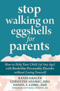 Stop Walking on Eggshells for Parents : How to Help Your Child (of Any Age) with Borderline Personality Disorder Without Losing Yourself - Christine Adamec