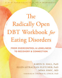 The Radically Open DBT Workbook for Eating Disorders : From Overcontrol and Loneliness to Recovery and Connection - Ellen Astrachan-Fletcher