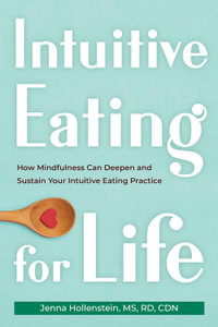 Intuitive Eating for Life : How Mindfulness Can Deepen and Sustain Your Intuitive Eating Practice - Jenna Hollenstein
