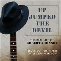 Up Jumped the Devil : The Real Life of Robert Johnson - Bruce Conforth