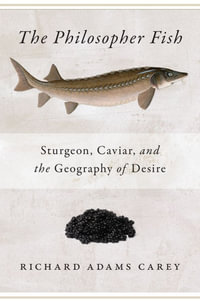 Philosopher Fish : Sturgeon, Caviar, and the Geography of Desire - Richard Adams Carey