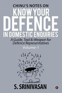 Volume 1 : Chinu's Notes on Know your defence in domestic enquiries: a guide, tool and weapon for defence representatives - S. SRINIVASAN