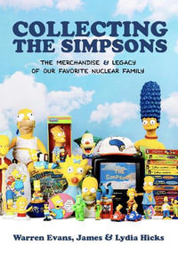 Collecting The Simpsons : The Merchandise and Legacy of our Favorite Nuclear Family - Warren Evans