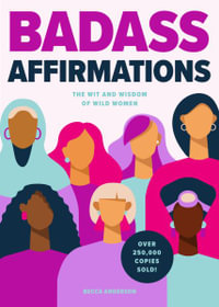 Badass Affirmations : The Wit and Wisdom of Wild Women (Inspirational Quotes for Women, Book Gift for Women, Powerful Affirmations) - Becca Anderson