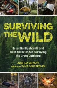 Surviving the Wild : Essential Bushcraft and First Aid Skills for Surviving the Great Outdoors (Wilderness Survival) - Joshua Enyart