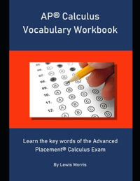 AP Calculus Vocabulary Workbook : Learn the key words of the Advanced Placement Calculus Exam - Lewis Morris