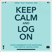 Keep Calm and Log On : Your Handbook for Surviving the Digital Revolution - Gillian "Gus" Andrews
