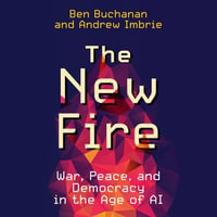 The New Fire : War, Peace, and Democracy in the Age of AI - Ben Buchanan