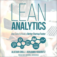 Lean Analytics : Use Data to Build a Better Startup Faster - Alistair Croll