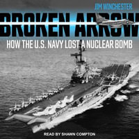 Broken Arrow : How the U.S. Navy Lost a Nuclear Bomb - Jim Winchester