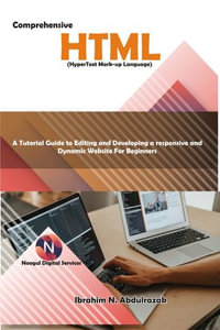 Comprehensive Hypertext Markup Language (HTML). A Tutorial Guide to Editing and Developing a Responsive and Dynamic Website for Beginners. : A Tutorial Guide to Editing and Developing a responsive and Dynamic Website for Beginners. - Ibrahim Nugwa Abdulrazak