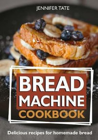 Bread Machine Cookbook : Delicious Recipes for Homemade Bread (black-white interior) - Jennifer Tate