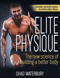 Elite Physique : The New Science of Building a Better Body - Chad Waterbury
