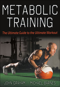 Metabolic Training : The Ultimate Guide to the Ultimate Workout - John Graham