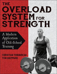 The Overload System for Strength : A Modern Application of Old-School Training - Christian Thibaudeau