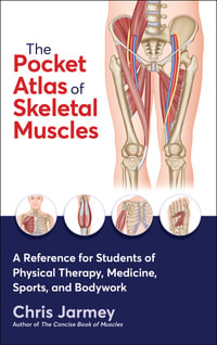 The Pocket Atlas of Skeletal Muscles : A Reference for Students of Physical Therapy, Medicine, Sports, and Bodywork - Chris Jarmey