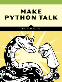 Make Python Talk : Build Apps with Voice Control and Speech Recognition - Mark Liu
