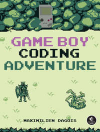 Game Boy Coding Adventure : Learn Assembly and Master the Original 8-Bit Handheld - Maximilien Dagois