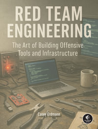 Red Team Engineering : The Art of Building Offensive Tools and Infrastructure - Casey Erdmann