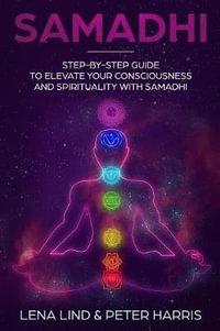 Samadhi : Step-By-Step Guide to Elevate Your Consciousness and Spirituality with Samadhi - Peter Harris