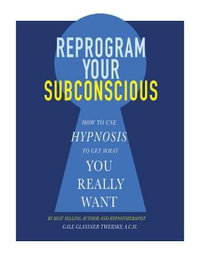 Reprogram Your Subconscious : How to Use Hypnosis to Get What You Really Want - Gale Glassner Twersky