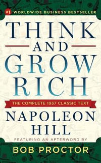 Think and Grow Rich : The Complete 1937 Classic Text Featuring an Afterword by Bob Proctor - Napoleon Hill