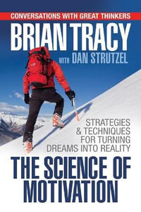 The Science of Motivation : Strategies & Techniques for Turning Dreams into Destiny - Brian Tracy