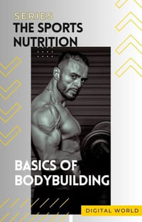 Basics of bodybuilding : Nutrition for Sports : Book 1 - Digital World