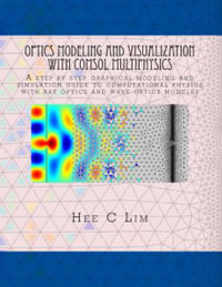 Optics Modeling and Visualization with COMSOL Multiphysics : A step by step graphical instruction manuscripts - Hee C. Lim