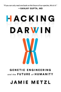 Hacking Darwin : Genetic Engineering and the Future of Humanity - Jamie Metzl