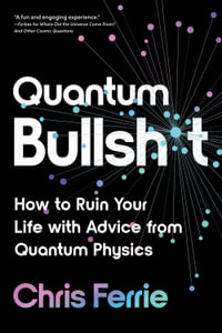 Quantum Bullsh*t : How to Ruin Your Life with Advice from Quantum Physics - Chris Ferrie