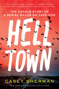 Helltown : The Untold Story of a Serial Killer on Cape Cod - Casey Sherman